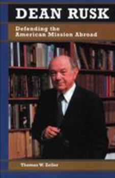 Dean Rusk: Defending the American Mission Abroad (Biographies in American Foreign Policy) - Book  of the Biographies in American Foreign Policy