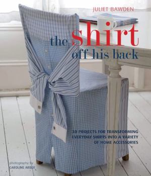 Paperback The Shirt Off His Back: 30 Projects for Transforming Everday Shirts Into a Variety of Home Accessories Book