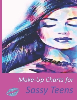 Paperback Make-Up Charts for Sassy Teens: Blank Make- Up Charts to Practice & create Favorite Looks. Great Gift for Teen Book