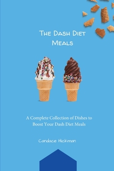 The Dash Diet Meals: A Complete Collection of Dishes to Boost Your Dash Diet Meals
