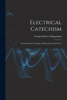 Paperback Electrical Catechism: an Introductory Treatise on Electricity and Its Uses Book