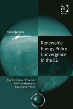 Hardcover Renewable Energy Policy Convergence in the EU: The Evolution of Feed-in Tariffs in Germany, Spain and France Book