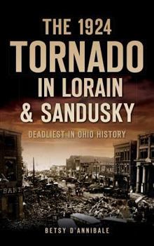 Hardcover The 1924 Tornado in Lorain & Sandusky: Deadliest in Ohio History Book