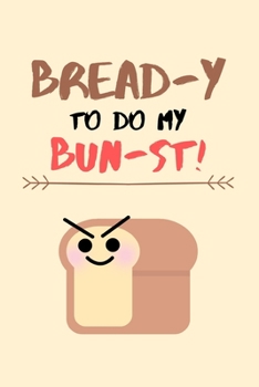 Paperback Bread-y To Do My Bun-st!: Funny Cute Loaf of Bread Small Lined Notebook for Students / Boys / Girls / Kids 6" x 9" Book