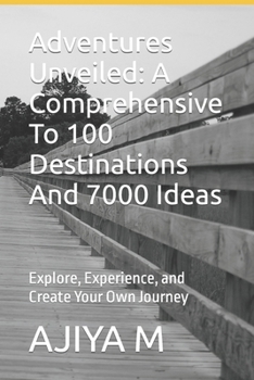 Paperback Adventures Unveiled: A Comprehensive To 100 Destinations And 7000 Ideas: Explore, Experience, and Create Your Own Journey Book