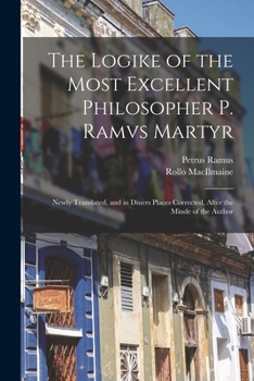 Paperback The Logike of the Most Excellent Philosopher P. Ramvs Martyr: Newly Translated, and in Diuers Places Corrected, After the Minde of the Author Book