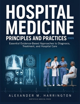 Hospital Medicine Principles and Practices 2026: Essential Evidence-Based Approaches to Diagnosis, Treatment, and Hospital Care