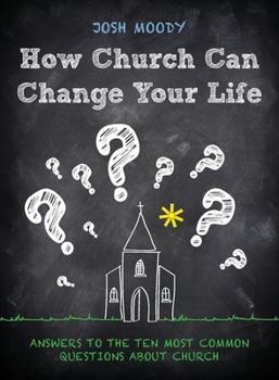 Paperback How Church Can Change Your Life: Answers to the Ten Most Common Questions about Church Book