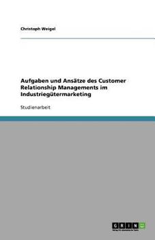 Paperback Aufgaben und Ans?tze des Customer Relationship Managements im Industrieg?termarketing [German] Book