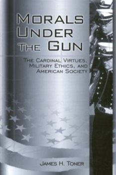 Hardcover Morals Under the Gun: The Cardinal Virtues, Military Ethics, and American Society Book