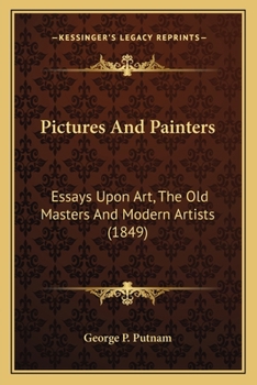 Pictures and Painters: Essays Upon Art, the Old Masters and Modern Artists