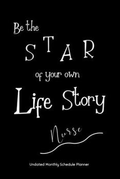 Be the STAR of your own Life Story Nurse Undated Monthly Schedule Planner: Gifts For Nurses | 2020 & Beyond Planner, Month by Month Views, Has Note ... Layout. 6x9 Sheet Size, Easy To Carry.