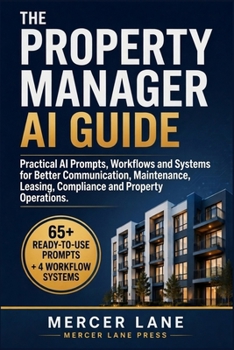 Paperback The Property Manager AI Guide: Practical AI Prompts, Workflows and Systems for Better Communication, Maintenance, Leasing, Compliance and Property Ope Book