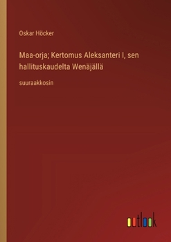 Maa-orja; Kertomus Aleksanteri I, sen hallituskaudelta Wenäjällä: suuraakkosin (Finnish Edition)