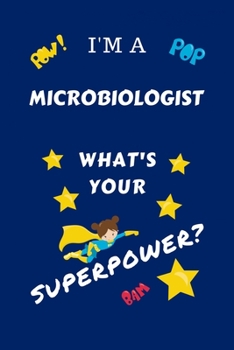 Paperback I'm A Microbiologist What's Your Superpower?: Perfect Gag Gift For A Superpowered Microbiologist - Blank Lined Notebook Journal - 100 Pages 6 x 9 Form Book