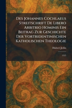 Des Johannes Cochlaeus Streitschrift De Libero Arbitrio Hominis Ein Beitrag Zur Geschichte Der Vortridentinischen Katholischen Theologie: 1525 (German Edition)
