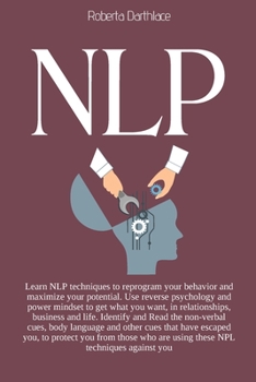 Paperback Nlp: Learn NLP techniques to reprogram your behavior and maximize your potential. Use reverse psychology and power mindset Book