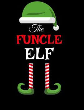 Paperback The Funcle Elf: Funny Sayings Christmas Journal & Composition Notebook Gift For Uncle From Niece & Nephew - 8.5"x11", 120 Pages - The Book