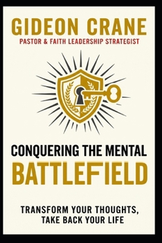 Paperback CONQUERING THE MENTAL BATTLEFIELD: Transform Your Thoughts, Take Back Your Life Book