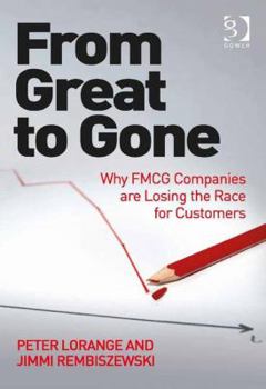 Hardcover From Great to Gone: Why FMCG Companies are Losing the Race for Customers Book