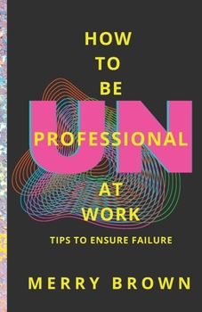 Paperback How to Be Unprofessional at Work: Tips to Ensure Failure Book