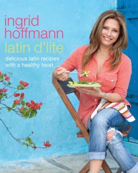 Hardcover Latin D'Lite: Deliciously Healthy Recipes with a Latin Twist Book