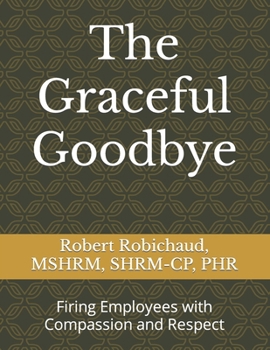 Paperback The Graceful Goodbye: Firing Employees with Compassion and Respect Book