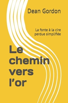 Le chemin vers l’or: La fonte à la cire perdue simplifiée (French Edition)