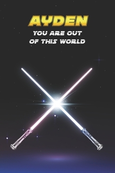 Ayden You Are Out Of This World: Unique Personalised Full Lined Sci-Fi Journal Diary Notebook Gift For A Boy Called Ayden - 100 Pages - Perfect for ... Journal For Home, School College Or Work.