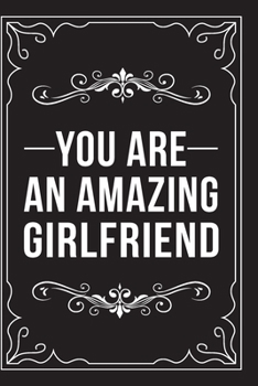 YOU ARE AN AMAZING GIRLFRIEND: This 6"X9" journal features funny relationship quotes, makes great gift idea for Valentines Day, or Anniversary, 6"X9" 100 pages.