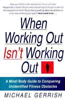 Paperback When Working Out Isn't Working Out: A Mind/Body Guide to Conquering Unidentified Fitness Obstacles Book