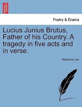 Paperback Lucius Junius Brutus, Father of His Country. a Tragedy in Five Acts and in Verse. Book