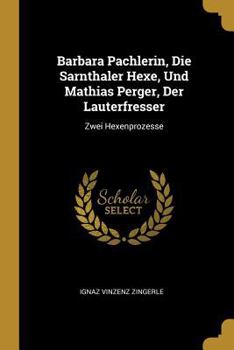 Paperback Barbara Pachlerin, Die Sarnthaler Hexe, Und Mathias Perger, Der Lauterfresser: Zwei Hexenprozesse [German] Book