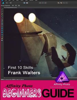 Paperback Affinity Photo Beginner's Guide: First 10 Skills to Get You Started Off Well Book