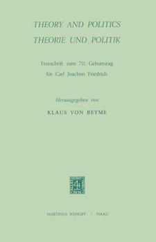 Theory and Politics / Theorie und Politik: Festschrift zum 70. Geburtstag von C.J. Friedrich