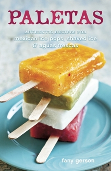 Hardcover Paletas: Authentic Recipes for Mexican Ice Pops, Shaved Ice & Aguas Frescas [A Cookbook] Book