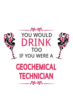 Paperback You Would Drink Too If You Were A Geochemical Technician: Funny Geochemical Technician Notebook, Journal Gift, Diary, Doodle Gift or Notebook - 6 x 9 Book