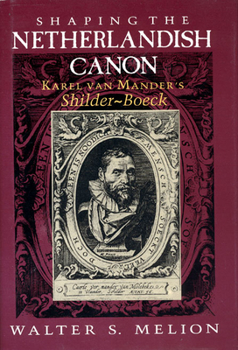 Hardcover Shaping the Netherlandish Canon: Karel Van Mander's Schilder-Boeck Book