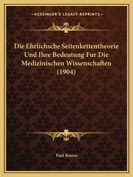 Paperback Die Ehrlichsche Seitenkettentheorie Und Ihre Bedeutung Fur Die Medizinischen Wissenschaften (1904) [German] Book
