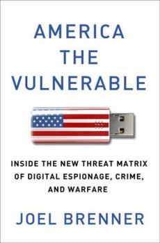 Hardcover America the Vulnerable: Inside the New Threat Matrix of Digital Espionage, Crime, and Warfare Book