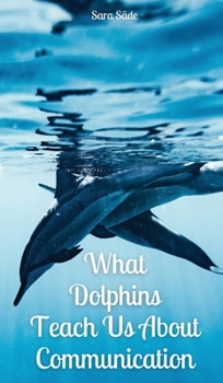 Hardcover What Dolphins Teach Us About Communication Book