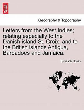 Paperback Letters from the West Indies; Relating Especially to the Danish Island St. Croix, and to the British Islands Antigua, Barbadoes and Jamaica. Book