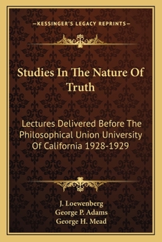 Studies In The Nature Of Truth: Lectures Delivered Before The Philosophical Union University Of California 1928-1929