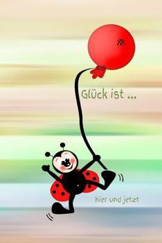 Glück ist ... hier und jetzt: Achtsamkeit Tagebuch für Mädchen Frauen Einschreibbuch Terminplaner Jahrbuch Fürsorge Partnerschaft Freundschaft Liebe Romantik Liebeskummer Wut Trauer (German Edition)
