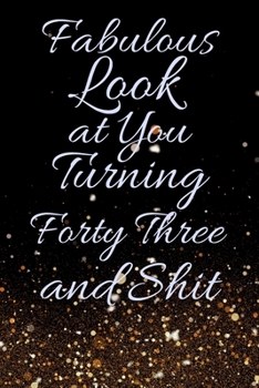 Fabulous Look at You Turning Forty Three and Shit: Funny 43rd Birthday Sarcastic Gag Gift. Glamorous Joke Notebook Present & Sketchbook Diary Keepsake. Young in heart