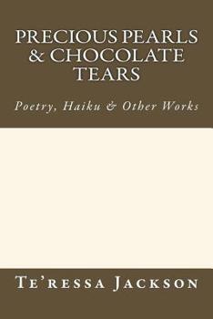 Precious Pearls & Chocolate Tears: Poetry, Haiku & Other Works