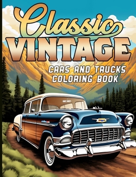 Classic Vintage Cars and Trucks Coloring Book: For Car/Truck Lovers and Enthusiasts