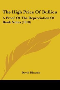 Paperback The High Price Of Bullion: A Proof Of The Depreciation Of Bank Notes (1810) Book