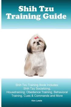 Paperback Shih Tzu Training Guide. Shih Tzu Training Book Includes: Shih Tzu Socializing, Housetraining, Obedience Training, Behavioral Training, Cues & Command Book