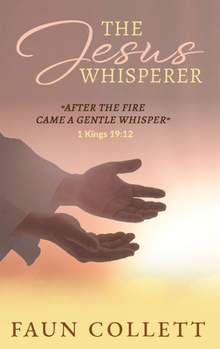 Paperback The Jesus Whisperer: After the Fire Came a Gentle Whisper - 1kings 19:12 Book